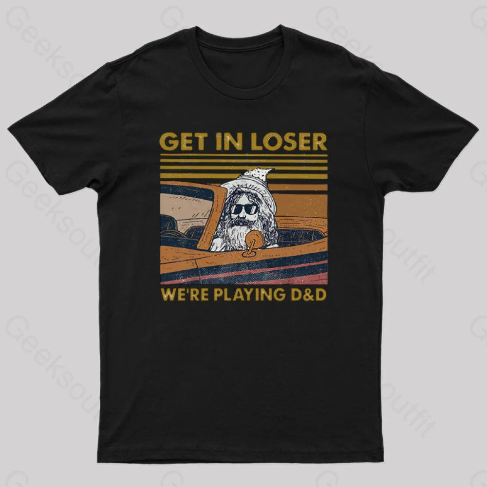 Amazing design Get In Loser We're Playing D&D Geek T-Shirt